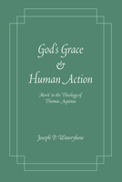 God's Grace and Human Action: 'Merit' in the Theology of Thomas Aquinas 0268044333 Book Cover