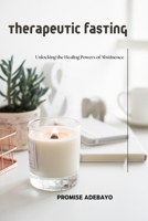 Therapeutic Fasting: Unlocking the Healing Powers of Abstinence B0CVQBYFK5 Book Cover