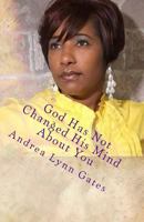 God Has Not Changed His Mind about You: Receiving the Unconditional Love of God 1500299839 Book Cover