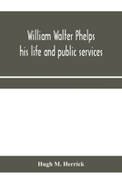 William Walter Phelps: His Life and Public Services 1015041906 Book Cover