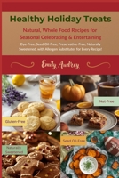 Healthy Holiday Treats: Natural, Whole Food Recipes for Seasonal Celebrating & Entertaining B0G637YG4S Book Cover