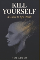 Kill Yourself: A Guide to Ego Death B0GZ6SQJG3 Book Cover