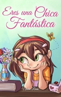 Eres una Chica Fantástica: Una colección de historias inspiradoras sobre el valor, la amistad, la fuerza interior y la autoconfianza (Libros Motivadores para Niños) (Spanish Edition) B0CSZBV7JY Book Cover