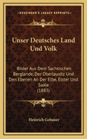Unser Deutsches Land Und Volk: Bilder Aus Dem Sachsischen Berglande, Der Oberlausitz Und Den Ebenen An Der Elbe, Elster Und Saale (1883) 1167711238 Book Cover