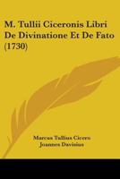 M. Tulli Ciceronis De Divinatione: Libri Duo: Eiusdem Liber De Fato 1017783365 Book Cover