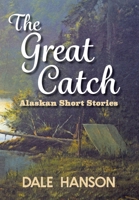 The Great Catch: Alaskan Short Stories 0998135348 Book Cover