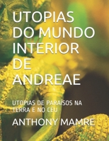 UTOPIAS DO MUNDO INTERIOR DE ANDREAE: UTOPIAS DE PARAÍSOS NA TERRA E NO CÉU (Portuguese Edition) 1687074372 Book Cover