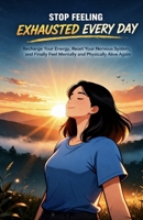 Stop Feeling Exhausted Every Day: Recharge Your Energy, Reset Your Nervous System, and Finally Feel Mentally and Physically Alive Again B0GTQ7GTGK Book Cover