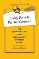 I Only Read It for the Cartoons: The New Yorker's Most Brilliantly Twisted Artists 0544114450 Book Cover