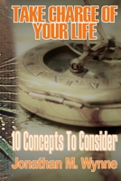 Take Charge of Your Life: 10 Concepts to Consider 154532557X Book Cover