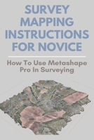 Survey Mapping Instructions For Novice: How To Use Metashape Pro In Surveying: Odone Survey & Mapping B0946NHHV4 Book Cover
