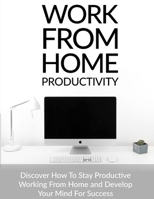 Work From Home Productivity B086Y4TLMF Book Cover