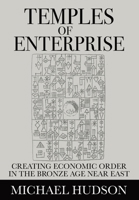 Temples of Enterprise: Creating Economic Order in the Bronze Age Near East 3949546189 Book Cover