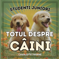 Studenti Juniori, Totul Despre Câini: Înva?ând Totul Despre Cel Mai Bun Prieten al Omului! (Studenti Juniori, Animale) (Romanian Edition) B0CNV57LWL Book Cover