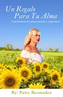 Un Regalo Para Tu Alma: Una Historia De Amor, Perdon y Esperanza (Spanish Edition) 1733192603 Book Cover