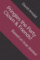 Pringles the Party Clown & Friends!: Based on True Stories..... 1720081336 Book Cover