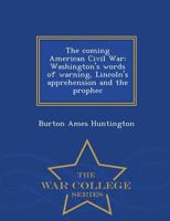 The Coming American Civil War: Washington's Words of Warning, Lincoln's Apprehension and the Prophec 1017943532 Book Cover