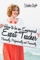 How to Be an Empowered Expat Teacher: Personally, Professionally and Financially 1999330617 Book Cover