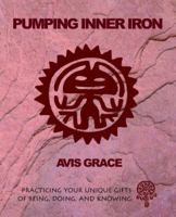 Pumping Inner Iron: Practicing Your Unique Gifts of Being, Doing and Knowing 0972930817 Book Cover