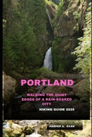 PORTLAND HIKING GUIDE 2026: WALKING THE QUIET EDGES OF A RAIN-SOAKED CITY B0GKV272VZ Book Cover