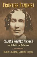 Frontier Feminist: Clarina Howard Nichols and the Politics of Motherhood 0700617280 Book Cover