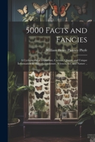 5000 Facts and Fancies; a Cyclopaedia of Important, Curious, Quaint, and Unique Information in History, Literature, Science, art, and Nature .. 1021470635 Book Cover