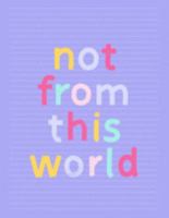 Not From This World: Fancy Colorful Lined Journal, Large College Ruled Notebook for Teens Kids Students Girls Teachers Moms Univeristy School Notes Gift 1691910600 Book Cover