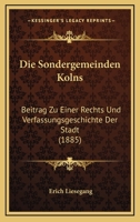Die Sondergemeinden Kolns: Beitrag Zu Einer Rechts Und Verfassungsgeschichte Der Stadt (1885) 1161127593 Book Cover