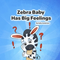 Zebra Baby Has Big Feelings (Zebra Baby Emotional Learning) B0H6NQKWHP Book Cover