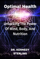 OTIMAL HEALTH: Unlocking The Power Of Mind, Body, And Nutrition B0CRGNHWGM Book Cover