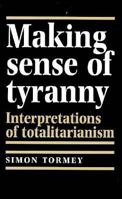 Making Sense of Tyranny: Interpretations of Totalitarianism 0719045940 Book Cover