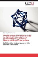 Problemas inversos y de modelado inverso en Matemática Educativa: La Matemática desde un punto de vista diferente y motivador 3659045470 Book Cover