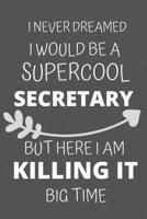 I Never Dreamed I Would Be a Supercool Secretary But Here I am Killing It Big Time: Personalized Inspiring Self and Friendship Gift Item for ... Thank you, Appreciation & Exchange gifts Idea 1652014292 Book Cover