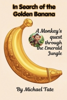 In Search of the Golden Banana: A Monkey's quest through the Emerald Jungle B0GY4HPB9G Book Cover