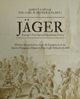 Jäger: Europe's First Special Operations Forces: History, Organization, Arms & Equipment of the Austro-Hungarian Empire's Elite Light Infantry to 1866 1734581409 Book Cover