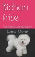 Bichon frise: The Ultimate Guide On All You Need To Know About Bichon frise Training, Housing, Feeding And Diet B08QLGGVY3 Book Cover