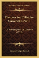 Discours Sur L'Histoire Universelle, Part 1: A  Monseigneur Le Dauphin (1772) 1168150493 Book Cover