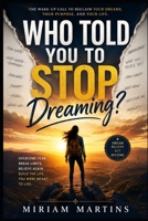 WHO TOLD YOU TO STOP DREAMING?: The Wake-Up Call for Anyone Who Has Given Up on Themselves. B0H3VC7JGN Book Cover