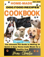HOME-MADE DOG FOOD RECIPE COOKBOOK: The Ultimate Pet Guide to Making 20 Quick & Easy Home-made Meals for a Healthy Dog B0C6C3165K Book Cover