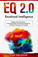 EQ 2.0 Emotional Intelligence: Master Your Emotions: A Practical Guide to Overcome Negativity and Better Manage Your Feelings B085DTB3JT Book Cover