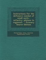 Instructions for the defensive combat of small units: infantry: platoon to regiment 1018151427 Book Cover