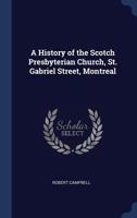 A History of the Scotch Presbyterian Church, St. Gabriel Street, Montreal 1021396141 Book Cover