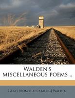 Walden's Miscellaneous Poems Which the Author Desires to Dedicate to the Cause of Education and Humanity 135792707X Book Cover