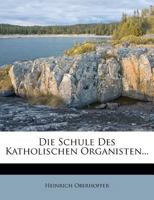 Die Schule Des Katholischen Organisten, Zweite Auflage 1018819614 Book Cover
