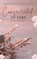 Consecrated IN HIM - 30 Day Devotional 0975619950 Book Cover