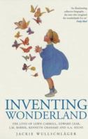 Inventing Wonderland: the Lives and Fantasies of Lewis Carroll, Edward Lear, J.M. Barrie, Kenneth Grahame and A.A. Milne