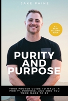 Purity and Purpose: Your Proven Guide to Walk in Purity, Purpose, and Who you were to Made to be B0DR9N94P5 Book Cover