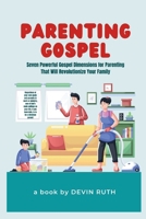 Parenting Gospel: Seven Powerful Gospel Dimensions for Parenting That Will Revolutionize Your Family B0CQXWRC9P Book Cover