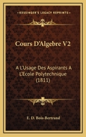 Cours D'Algebre V2: A L'Usage Des Aspirants A L'Ecole Polytechnique (1811) 1160842671 Book Cover