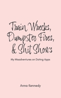 Train Wrecks, Dumpster Fires, & Shit Shows 1088011748 Book Cover